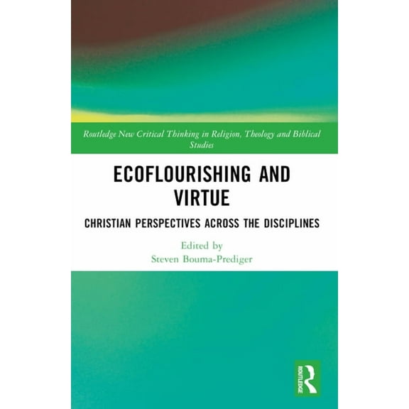 Routledge New Critical Thinking in Relig Ecoflourishing and Virtue: Christian Perspectives Across the Disciplines, (Paperback)