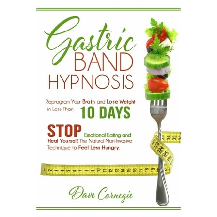 Gastric Band Hypnosis: Reprogram Your Brain and Lose Weight in Less than 10 Days. Stop Emotional Eating and Heal Yourself. The Natural Non-In