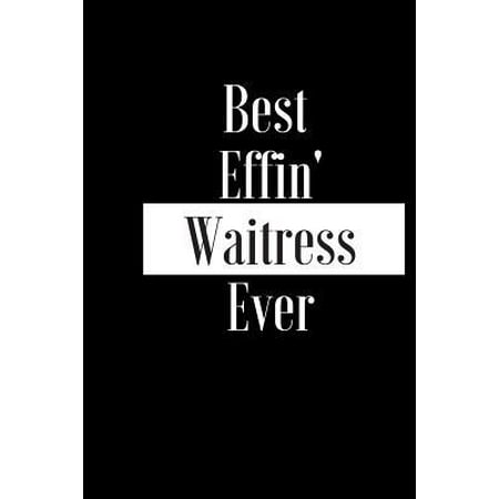 Best Effin Waitress Ever: Gift for Waiter Restaurant Cafe Caterer Worker - Funny Composition Notebook - Cheeky Joke Journal Planner for Bestie F