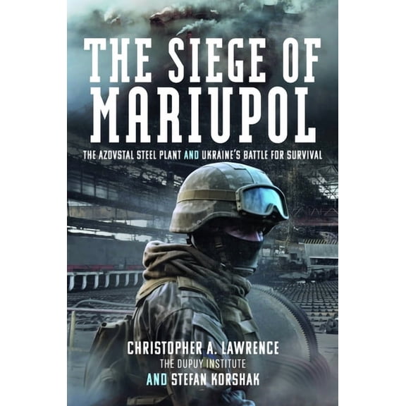 The Siege of Mariupol: The Azovstal Steel Plant and Ukraine's Battle for Survival, (Hardcover)