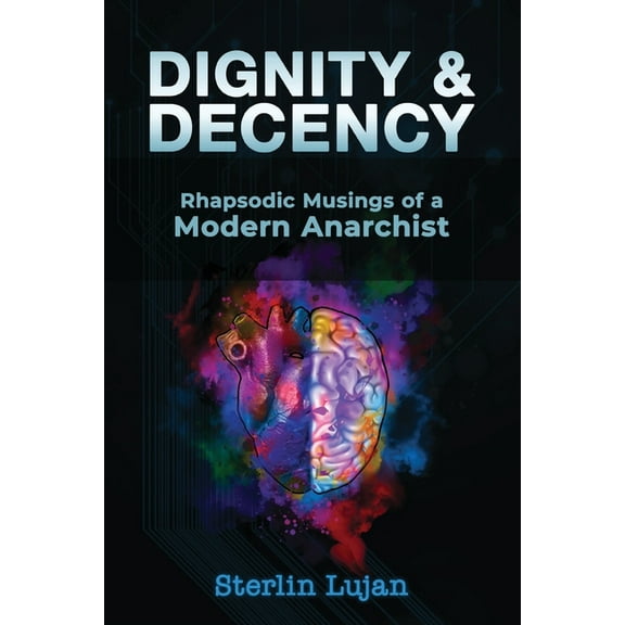 Dignity and Decency: Rhapsodic Musings of a Modern Anarchist (Paperback)