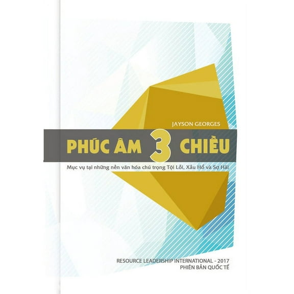 Phúc Âm Ba Chiều: Mục Vụ Tại Những Nền Văn Hóa Chú Trọng Tội Lỗi, Xấu Hổ và Sợ Hãi (Paperback)