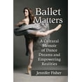thumbnail image 1 of Pre-Owned Ballet Matters: A Cultural Memoir of Dance Dreams and Empowering Realities Paperback, 1 of 1