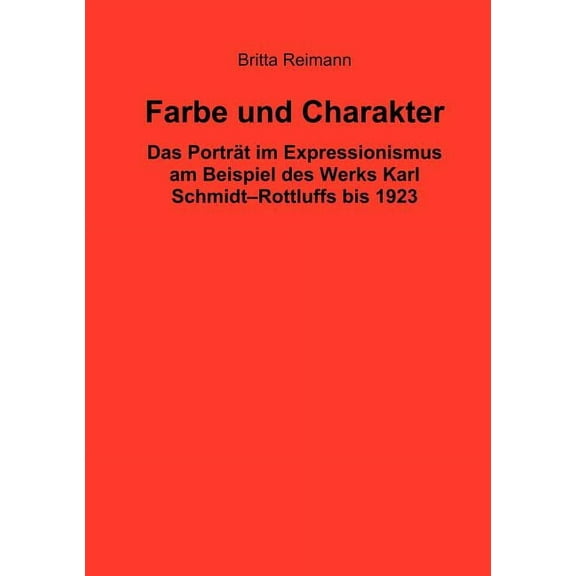 Farbe und Charakter: Das PortrÃ¤t im Expressionismus am Beispiel des Werks Karl Schmidt-Rottluffs bis 1923, (Paperback)