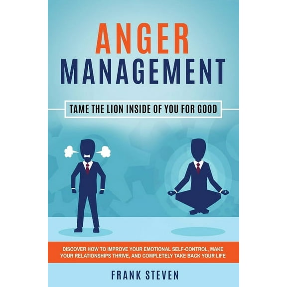 Anger Management: Tame The Lion Inside of You for Good: Discover How to Improve Your Emotional Self-Control, Make Your R, (Paperback)