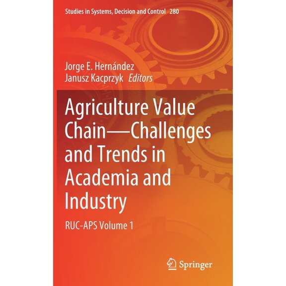 Studies in Systems, Decision and Control Agriculture Value Chain - Challenges and Trends in Academia and Industry: Ruc-APS Volume 1, Book 280, (Hardcover)