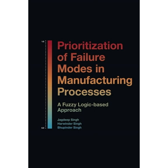 Prioritization of Failure Modes in Manufacturing Processes: A Fuzzy Logic-Based Approach, (Hardcover)