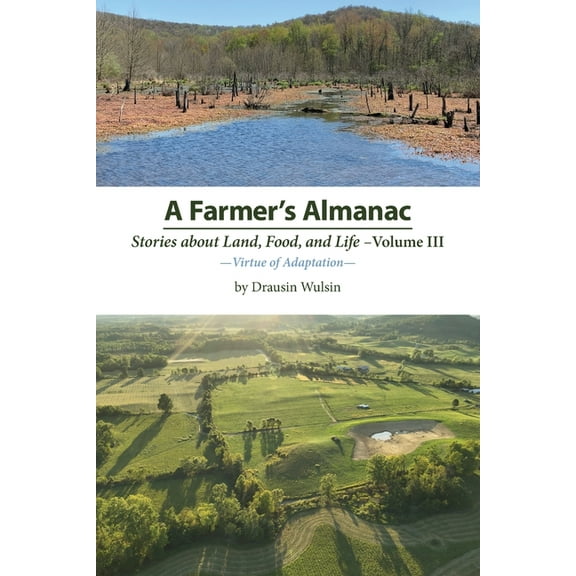 A Farmer's Almanac - Stories about Land, Food, and Life: Vol. III - Virtue of Adaptation, (Paperback)