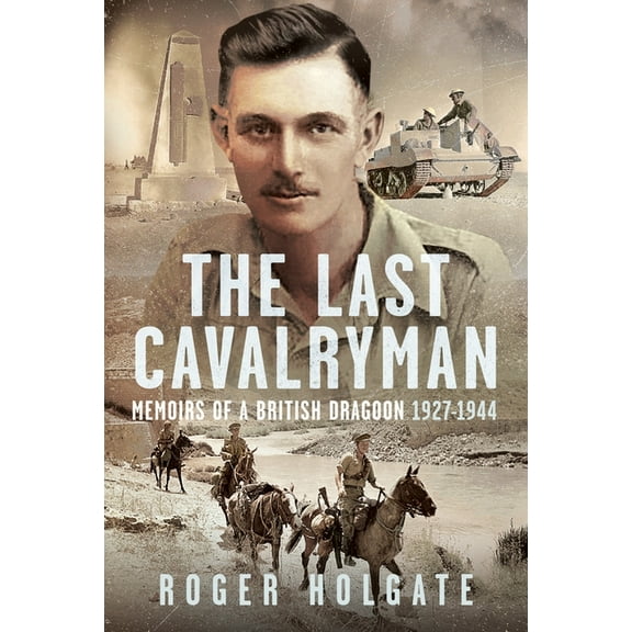 The Last Cavalryman: Memoirs of a British Dragoon 1927-1944, (Hardcover)