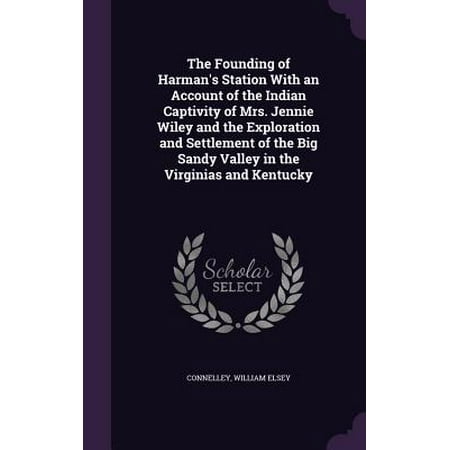 The Founding of Harman's Station with an Account of the Indian Captivity of Mrs. Jennie Wiley and the Exploration and Settlement of the Big Sandy Valley in the Virginias and