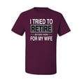 thumbnail image 2 of I Tried to Retire But Now I Work for My Wife | Mens Humor Graphic T-Shirt, Maroon, 2XL, 2 of 4