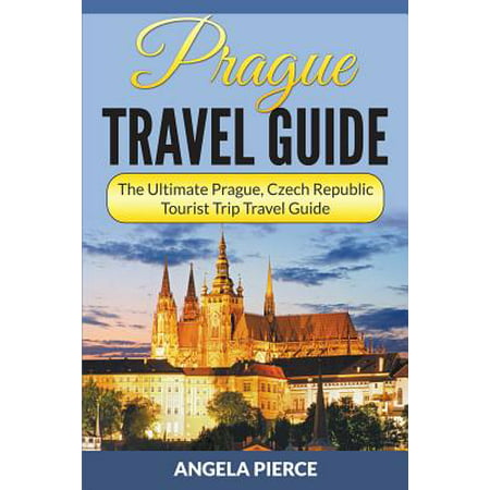 Prague travel guide : the ultimate prague, czech republic tourist trip travel guide: (Best Places To Visit In Prague Czech Republic)
