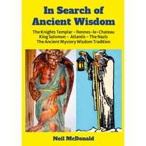 In Search of Ancient Wisdom: The Knights Templar, Rennes-le-ChÃ¢teau, The Nazis, Atlantis, King Solomon The Western Myste, (Paperback)