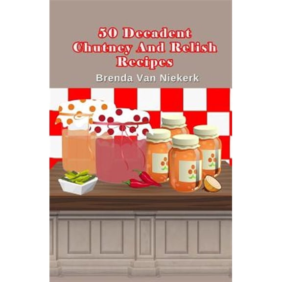 Pre-Owned 50 Decadent Chutney and Relish Recipes