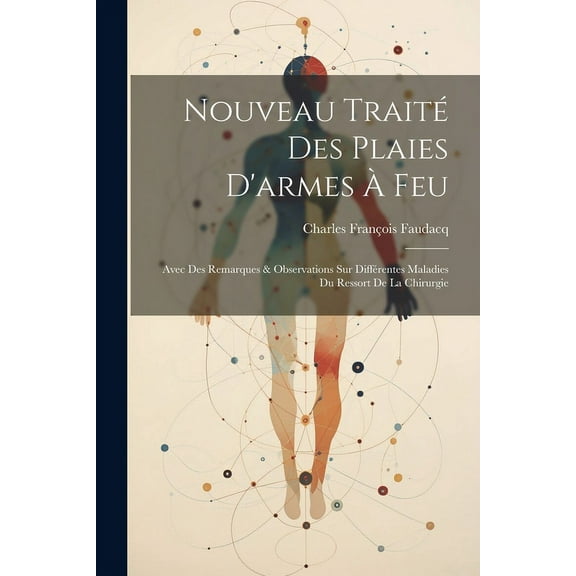 Nouveau Traité Des Plaies D'armes À Feu: Avec Des Remarques & Observations Sur Différentes Maladies Du Ressort De La Chirurgie (Paperback)
