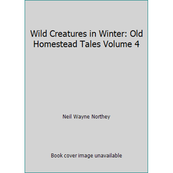 Pre-Owned Wild Creatures in Winter: Old Homestead Tales Volume 4 (Paperback) 1881545865 9781881545866