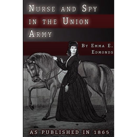 Nurse and Spy in the Union Army : The Adventures and Experiences of a Woman in Hospitals, Camps, and Battlefields (Paperback)