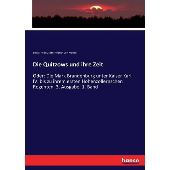 Die Quitzows und ihre Zeit: Oder: Die Mark Brandenburg unter Kaiser Karl IV. bis zu ihrem ersten Hohenzollernschen Regen, (Paperback)