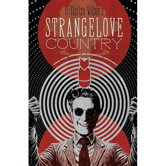 Strangelove Country: Science Fiction, Filmosophy, and the Kubrickian Consciousness, (Paperback)
