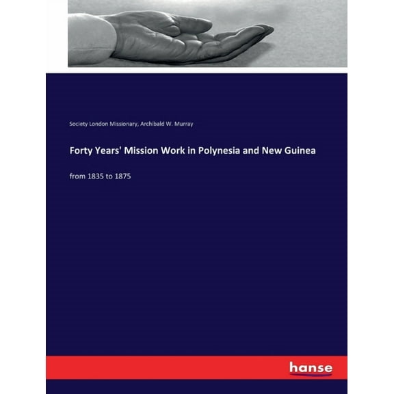 Forty Years' Mission Work in Polynesia and New Guinea: from 1835 to 1875, (Paperback)