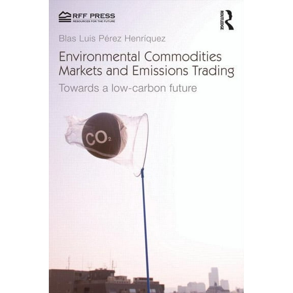 Environmental Commodities Markets and Emissions Trading: Towards a Low-Carbon Future, (Paperback)