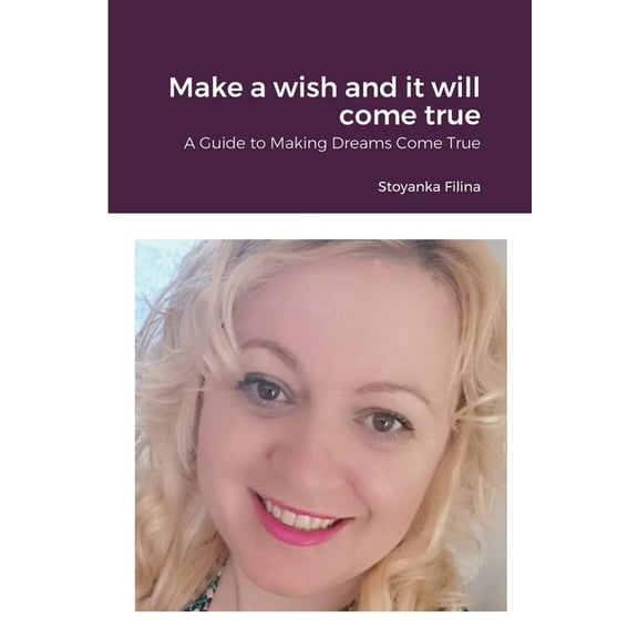 Make a wish and it will come true: A Guide to Making Dreams Come True (Paperback)