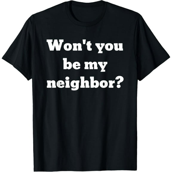 Won't you be my neighbor? T-Shirt