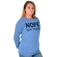 thumbnail image 4 of Nope Not Today Tomorrow Sarcastic Long Sleeve TShirt Men Women Brisco Brands S, 4 of 6