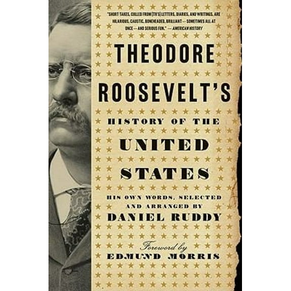 Pre-Owned Theodore Roosevelt's History of the United States : His Own Words, Selected and Arranged by Daniel Ruddy (Paperback) 9780061834349
