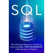 SQL: The Ultimate Beginner's Step-by-Step Guide to Learn SQL Programming with Hands-On Projects (Paperback)