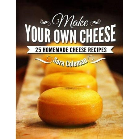 Make Your Own Cheese : 25 Homemade Cheese Recipes (Best Cashew Cheese Recipe)