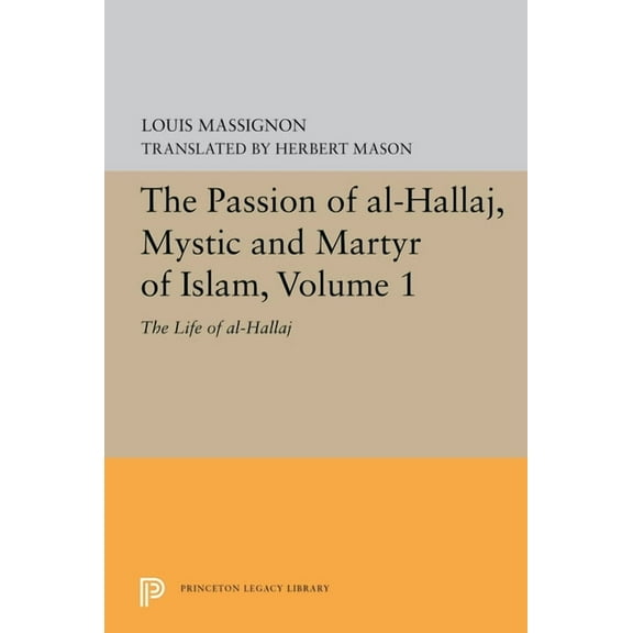 The Passion of Al-Hallaj, Mystic and Martyr of Islam, Volume 1: The Life of Al-Hallaj, (Paperback)