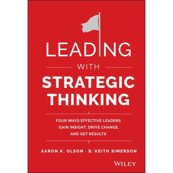 Pre-Owned Leading with Strategic Thinking: Four Ways Effective Leaders Gain Insight, Drive Change, and Get Results (Hardcover) 1118968158 9781118968154