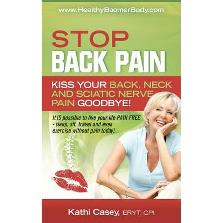Stop Back Pain : Kiss Your Back, Neck and Sciatic Nerve Pain (Best Treatment For Pinched Nerve In Neck)