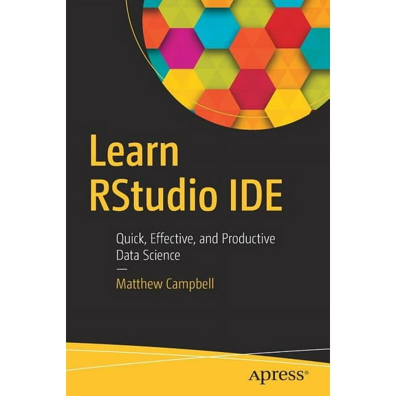 Learn Rstudio Ide: Quick, Effective, and Productive Data Science, (Paperback)