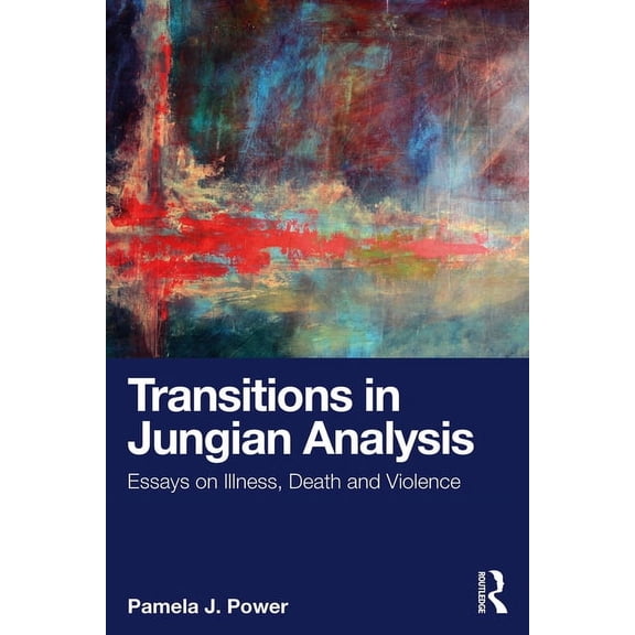 Transitions in Jungian Analysis: Essays on Illness, Death and Violence, (Paperback)