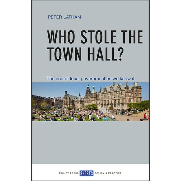 Who Stole the Town Hall?: The End of Local Government as We Know It, (Paperback)