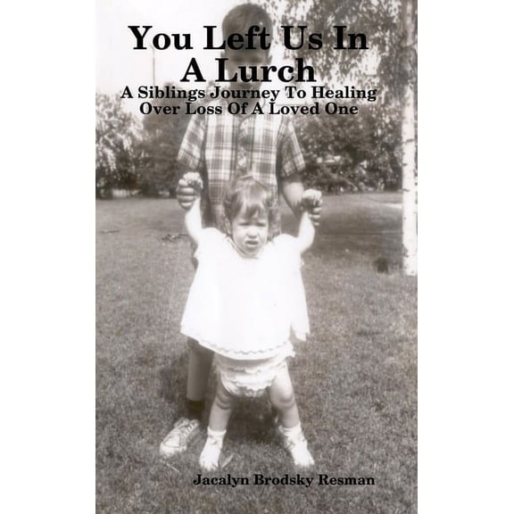You Left Us In A Lurch: A Siblings Journey To Healing Over Loss Of A Loved One (Hardcover)