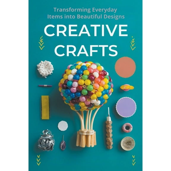Creative Crafts: Transforming Everyday Items into Beautiful Designs (Paperback)