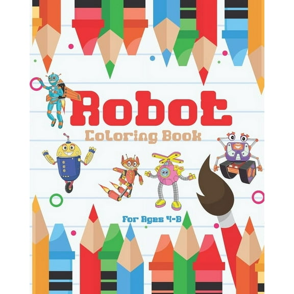 Robot Coloring Book For Ages 4-8: Awesome Robot Coloring Pages, Fun Robot Coloring Book For Kids Ages 4-8, (Paperback)