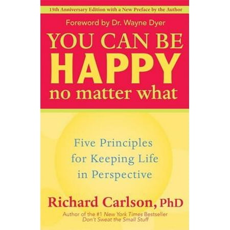 You Can Be Happy No Matter What : Five Principles for Keeping Life in