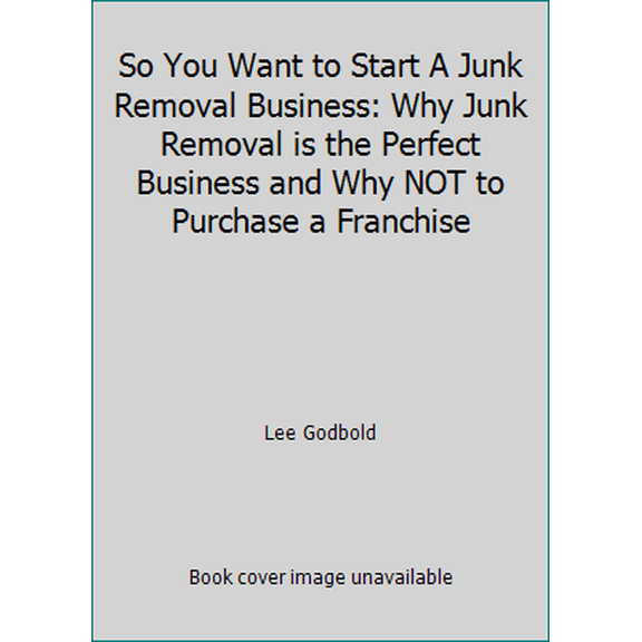 Pre-Owned So You Want to Start A Junk Removal Business: Why Junk Removal is the Perfect Business and Why NOT to Purchase a Franchise (Paperback) 1981675736 9781981675739