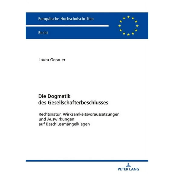 Europaeische Hochschulschriften Recht Die Dogmatik des Gesellschafterbeschlusses: Rechtsnatur, Wirksamkeitsvoraussetzungen und Auswirkungen auf Beschlussmaeng, Book 6109, (Paperback)