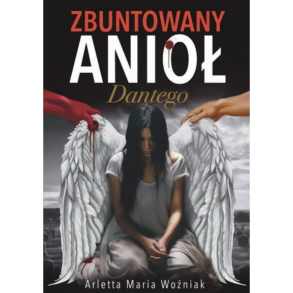 Zbuntowany Aniol Dantego: Motywująca Powieśc o Odwadze, Sile i Nadziei w Poszukiwaniu Szczę&a, (Paperback)