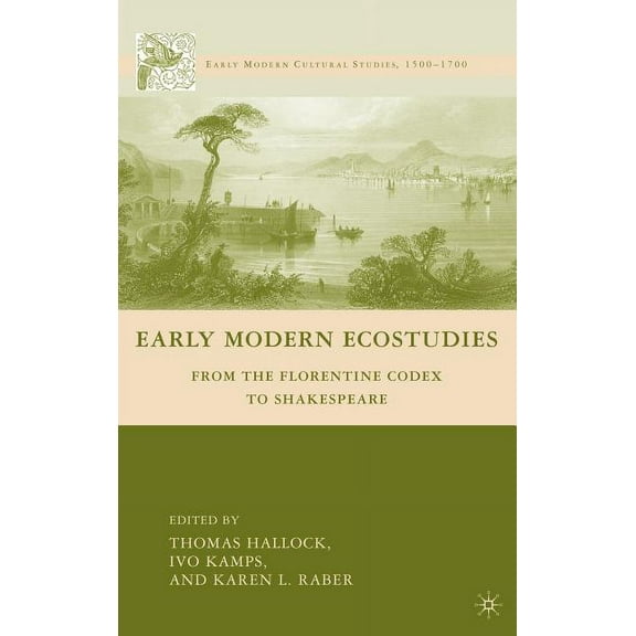 Early Modern Cultural Studies 1500-1700 Early Modern Ecostudies: From the Florentine Codex to Shakespeare, (Hardcover)