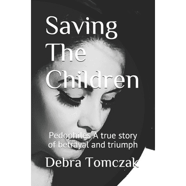 Saving The Children: Pedophiles, A true story of Bertrayal and Triumph (Paperback)