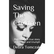 Saving The Children: Pedophiles, A true story of Bertrayal and Triumph (Paperback)
