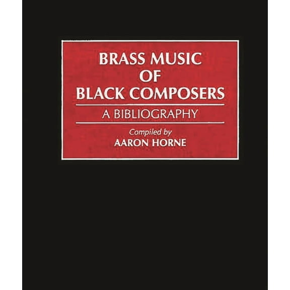 Music Reference Collection Brass Music of Black Composers: A Bibliography, (Hardcover)