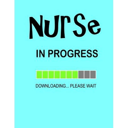 Nurse in Progress...: Nurse Journal, Graduation Gift for Nurses & Nursing School Students, Blue Cover Funny Gift Notebook. (Best Gifts For Grad School Students)