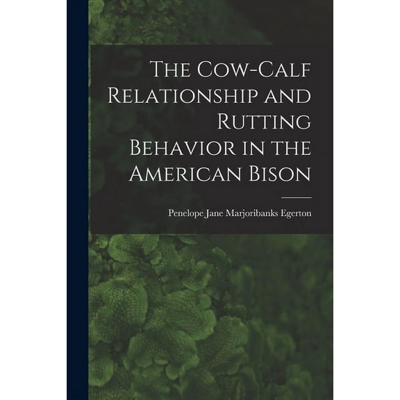 The Cow-calf Relationship and Rutting Behavior in the American Bison, (Paperback)